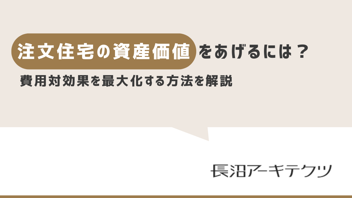 注文住宅の資産価値をあげるには？工務店と設計事務所を活用して費用対効果を最大化する方法 | 長沼アーキテクツ