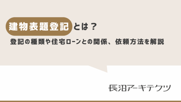 建物表題登記とは？登記の種類や住宅ローンとの関係、依頼方法を解説