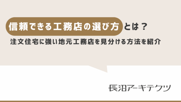 信頼できる工務店の選び方とは？規模や事例、技術力、費用など注文住宅に強い地元工務店を見分ける方法